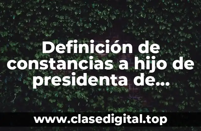 Definición de constancias a hijo de presidenta de participación social