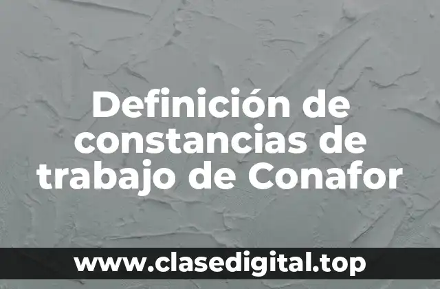 Definición de constancias de trabajo de Conafor