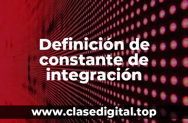 Definición de constante de integración