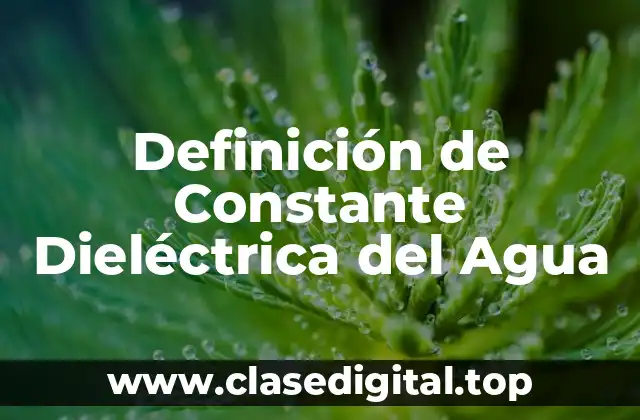 Definición Técnica de Constante Dieléctrica del Agua