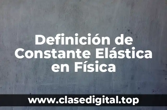 Definición de Constante Elástica en Física