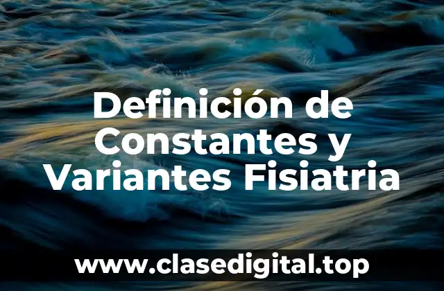 Definición de Constantes y Variantes Fisiatria