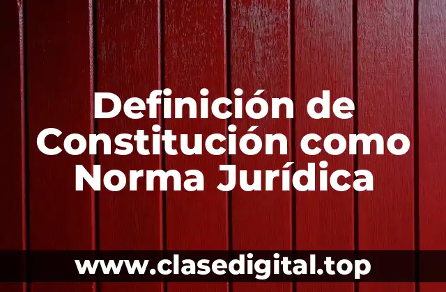 Definición de Constitución como Norma Jurídica