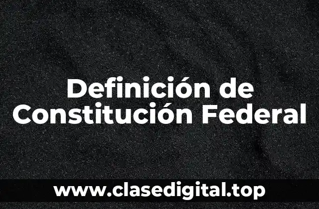 Definición de Constitución Federal