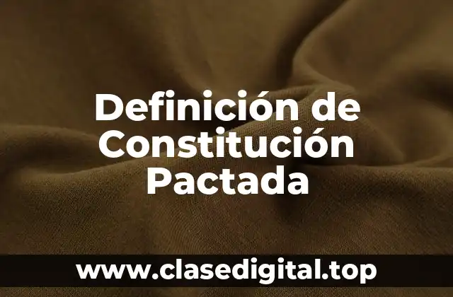 Definición de Constitución Pactada