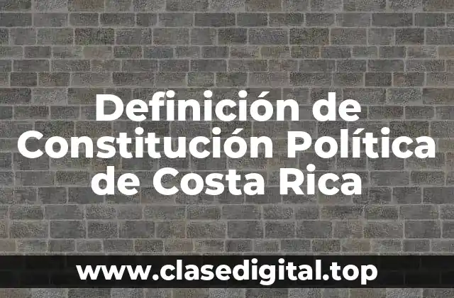 Definición de Constitución Política de Costa Rica