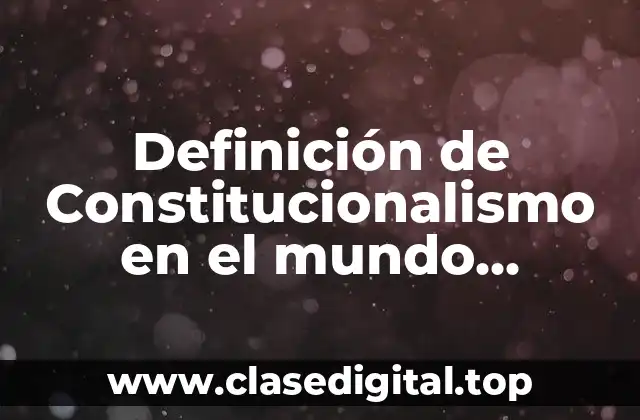 Definición de Constitucionalismo en el mundo contemporáneo