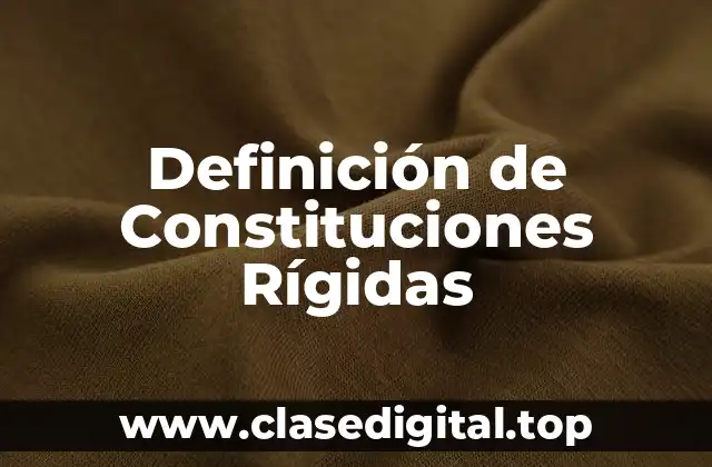 Definición de Constituciones Rígidas