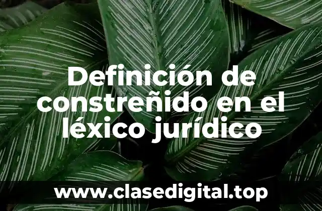 Definición de constreñido en el léxico jurídico