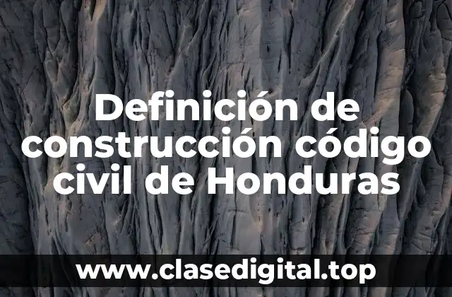 Definición técnica de construcción código civil de Honduras