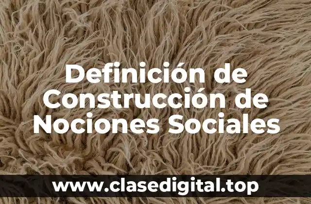 Definición de Construcción de Nociones Sociales