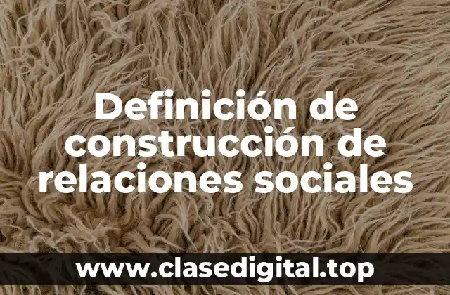 Definición de construcción de relaciones sociales