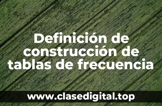 Definición de construcción de tablas de frecuencia