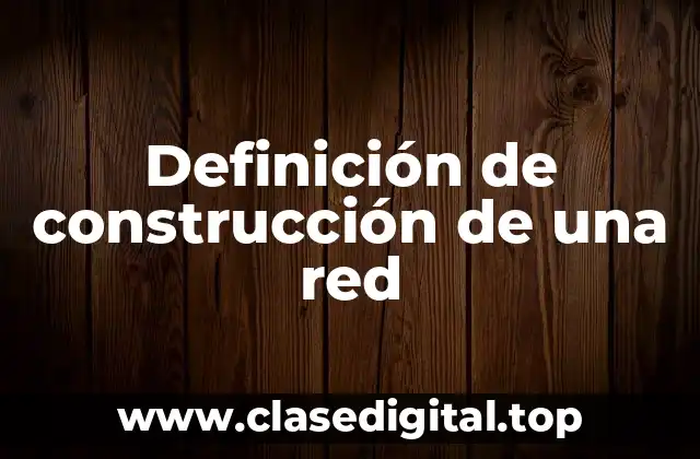 Definición de construcción de una red