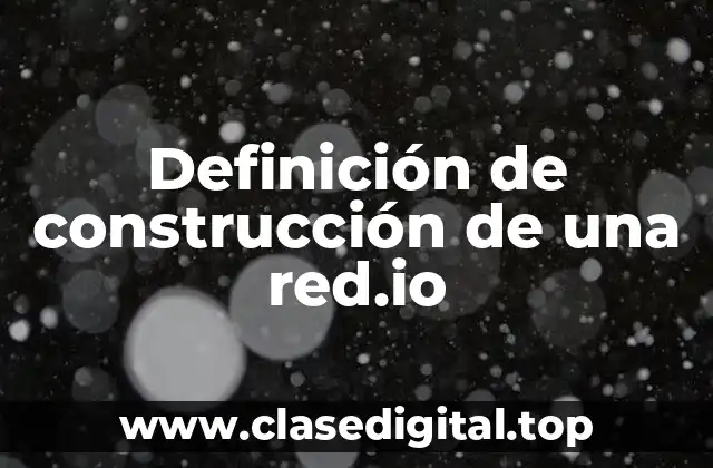 Definición de construcción de una red.io