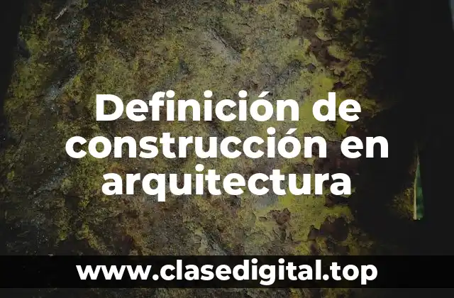 Definición de construcción en arquitectura