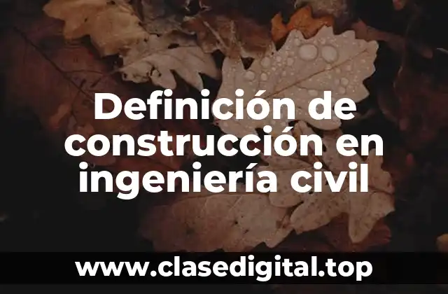 Definición de construcción en ingeniería civil