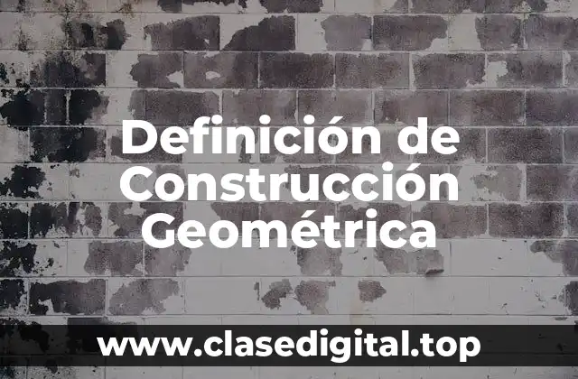 Definición de Construcción Geométrica