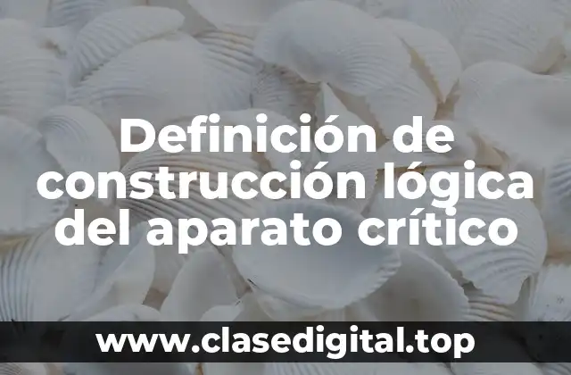 Definición de construcción lógica del aparato crítico