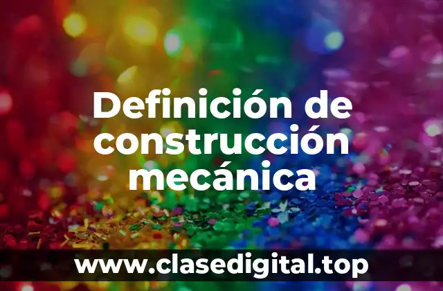 Definición de construcción mecánica