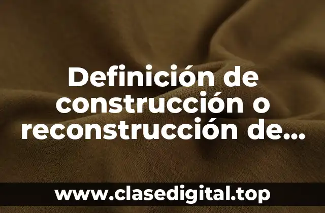 Definición de construcción o reconstrucción de textos