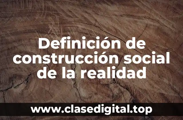 Definición de construcción social de la realidad
