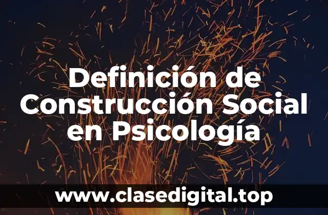 Definición de Construcción Social en Psicología
