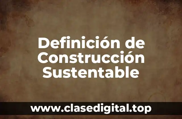 Definición Técnica de Construcción Sustentable