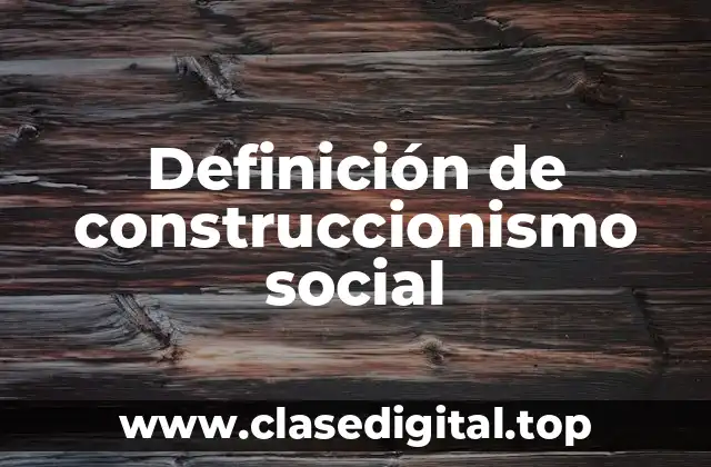 Definición de construccionismo social