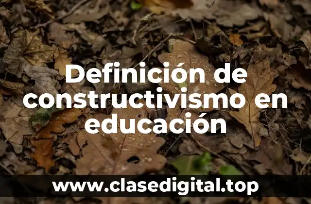Definición de constructivismo en educación