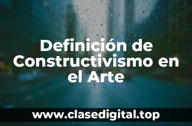 Definición de Constructivismo en el Arte