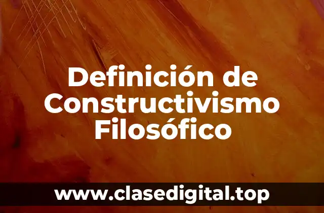 Definición de Constructivismo Filosófico