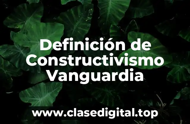 Definición de Constructivismo Vanguardia