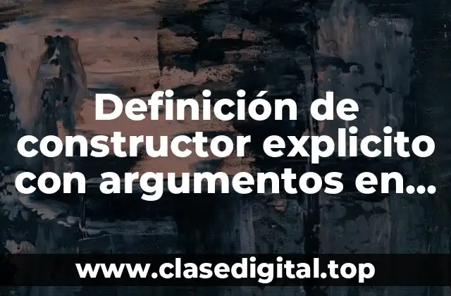 Definición de constructor explicito con argumentos en C++