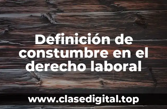 Definición de constumbre en el derecho laboral