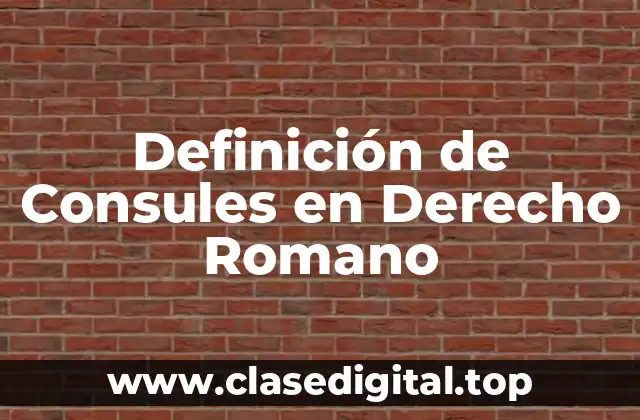 Definición de Consules en Derecho Romano