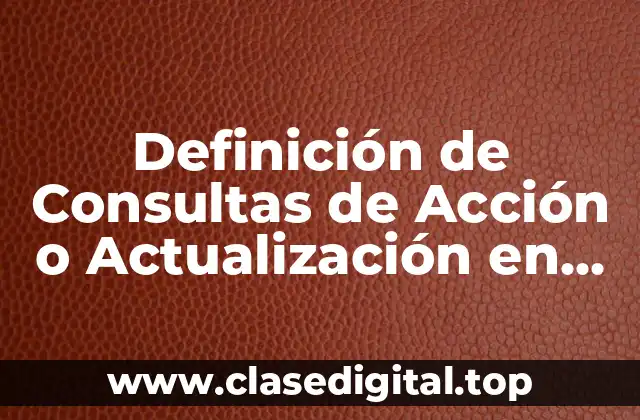 Definición de Consultas de Acción o Actualización en Informática