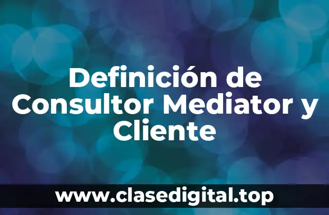 Definición de Consultor Mediator y Cliente