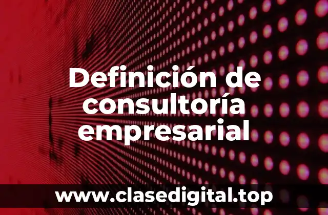 Definición de consultoría empresarial