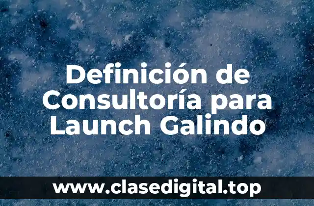 Definición de Consultoría para Launch Galindo