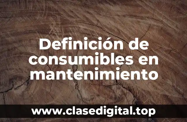 Definición de consumibles en mantenimiento
