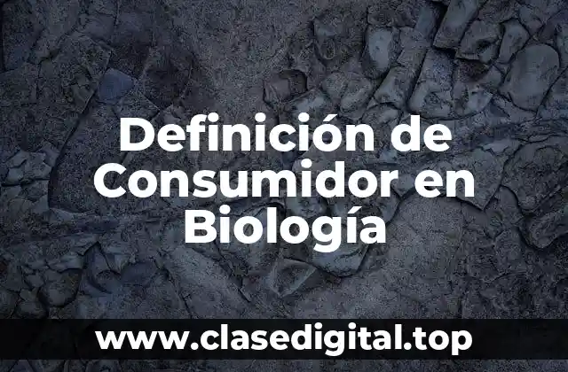 Definición Técnica de Consumidor en Biología