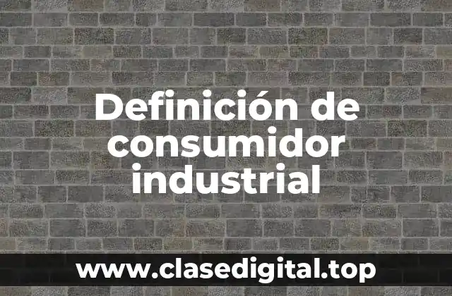Ejemplos de consumidor industrial