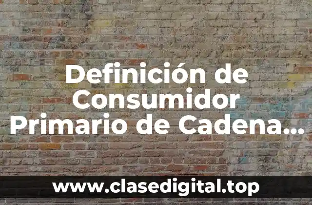 Definición de Consumidor Primario de Cadena Alimenticia
