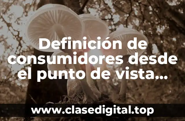 Definición de consumidores desde el punto de vista ecológico