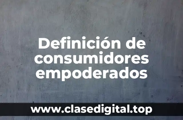 Definición de consumidores empoderados