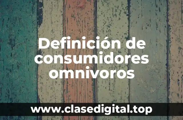 Definición de consumidores omnivoros