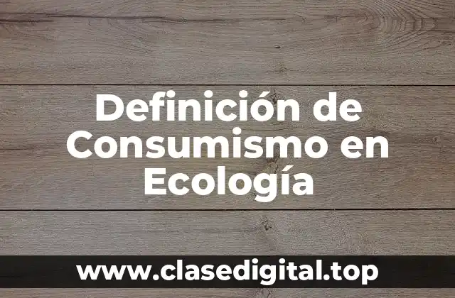 Definición de Consumismo en Ecología