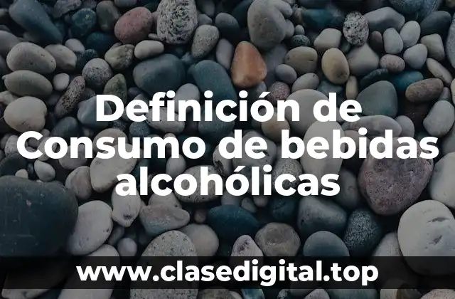 Definición de Consumo de bebidas alcohólicas