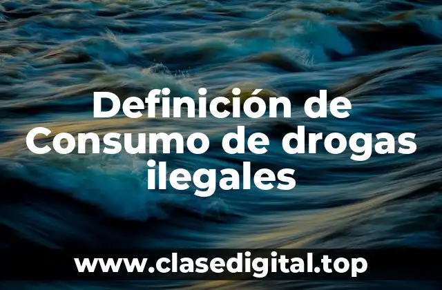 Definición de Consumo de drogas ilegales